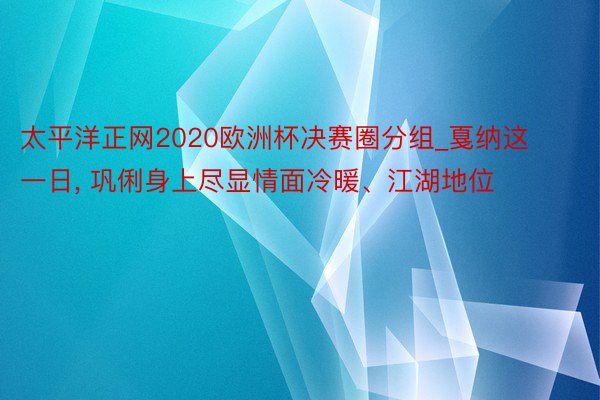 太平洋正网2020欧洲杯决赛圈分组_戛纳这一日, 巩俐身上尽显情面冷暖、江湖地位