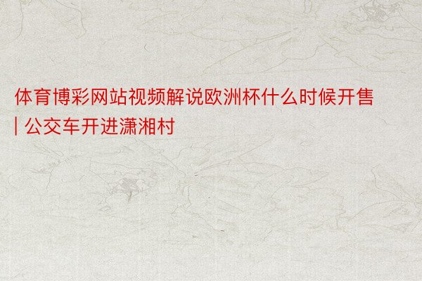 体育博彩网站视频解说欧洲杯什么时候开售 | 公交车开进潇湘村